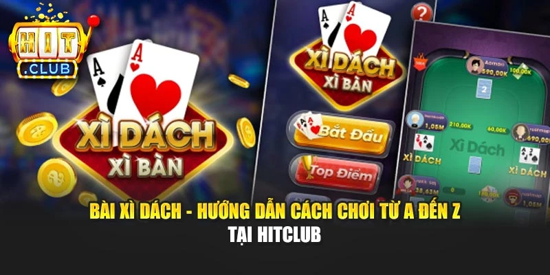 Bài Xì Dách - Hướng Dẫn Cách Chơi Từ A Đến Z Tại Hitclub