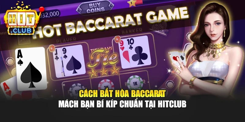 Cách Bắt Hòa Baccarat - Mách Bạn Bí Kíp Chuẩn Tại Hitclub