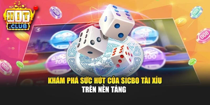 Khám phá sức hút của Sicbo tài xỉu trên nền tảng
