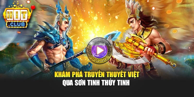 Khám phá truyền thuyết Việt qua Sơn Tinh Thủy Tinh