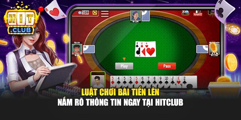 Luật Chơi Bài Tiến Lên - Nắm Rõ Thông Tin Ngay Tại Hitclub